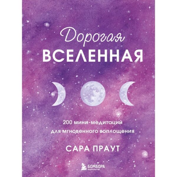 Дорогая вселенная. 200 мини-медитаций для мгновенного воплощения. Сара Праут