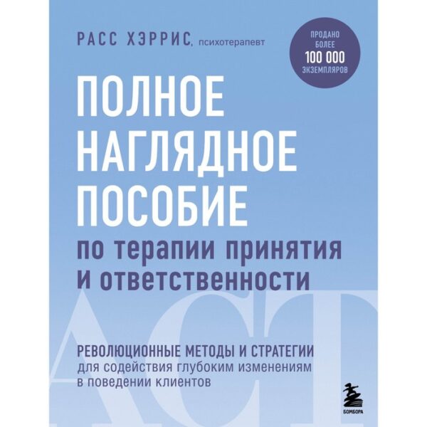 Полное наглядное пособие по терапии принятия и ответственности. Расс Хэррис