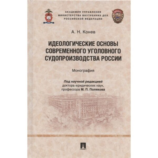 Идеологические основы современного уголовного судопроизводства России. Монография. Конев А.