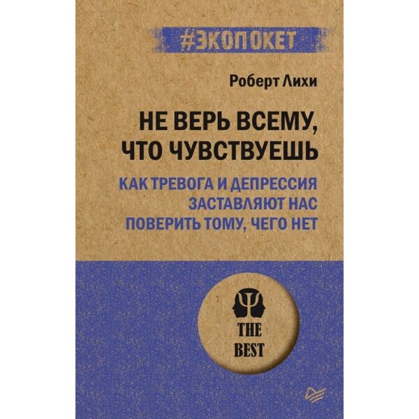 Не верь всему, что чувствуешь. Как тревога и депрессия заставляют нас поверить. Роберт Лихи