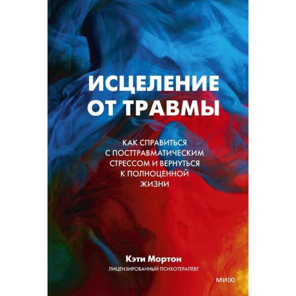 Исцеление от травмы. Как справиться с последствиями постравматического стресса и вернуться к полноценной жизни