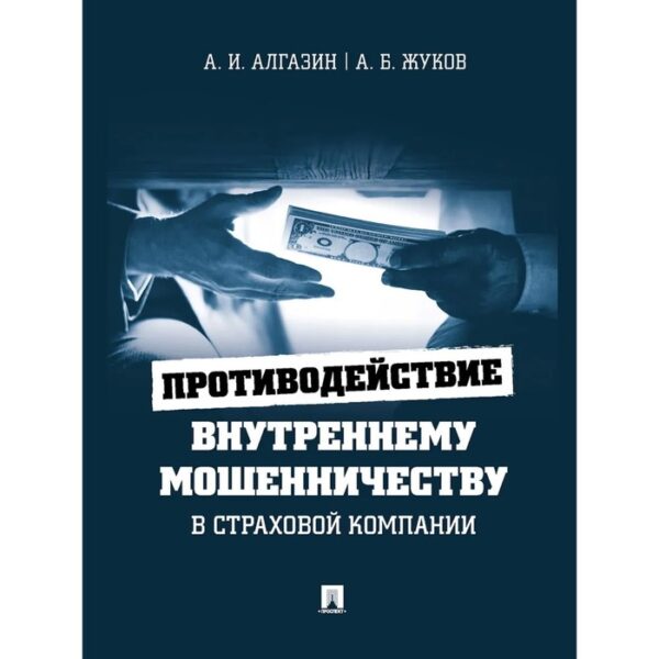 Противодействие внутреннему мошенничеству в страховой компании. Монография. Алгазин А., Жуков А.