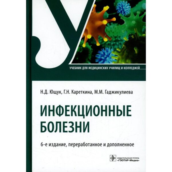 Инфекционные болезни. 6-е издание, переработанное и дополненное. Ющук Н.Д., Кареткина Г.Н., Гаджикулиева М.М