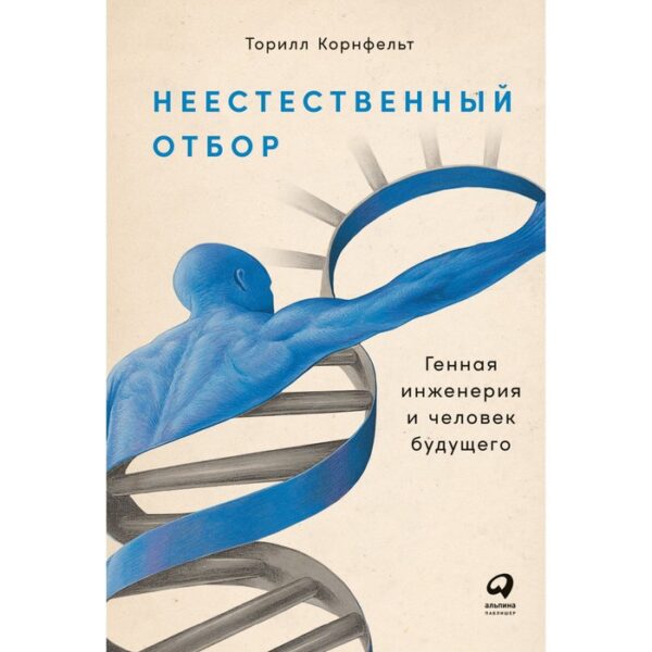 Неестественный отбор. Генная инженерия и человек будущего. Корнфельт Т.