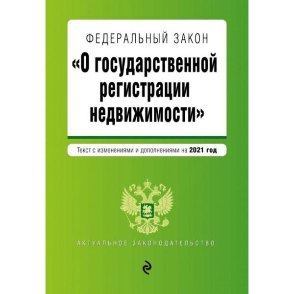 Федеральный закон «О государственной регистрации недвижимости». Текст с изменениями и дополнениями на 2021 год