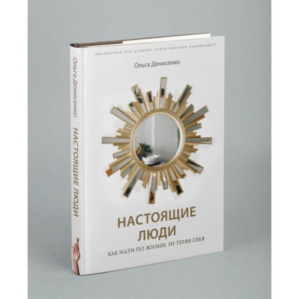 Настоящие люди. Как идти по жизни, не теряя себя. Ольга Денисенко