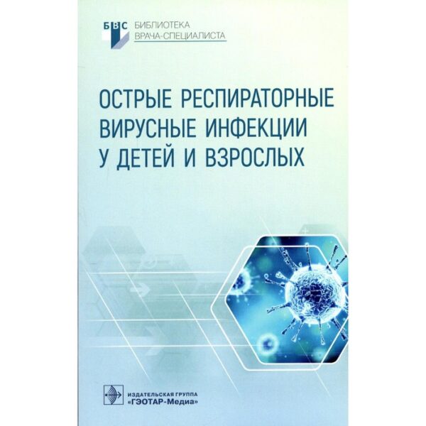 Острые респираторные вирусные инфекции у детей и взрослых. Горелова А.В., Плоскирева А.А.