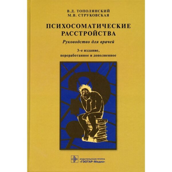 Психосоматические расстройства. 3-е издание, переработанное и дополненное. Тополянский В.Д., Струковская М.В.