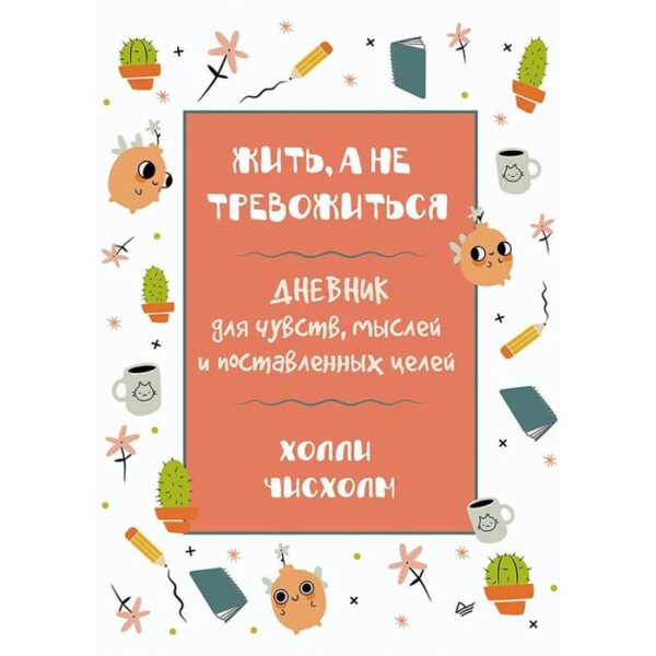 Жить, а не тревожиться. Дневник для чувств, мыслей и поставленных целей. Чисхолм Х.