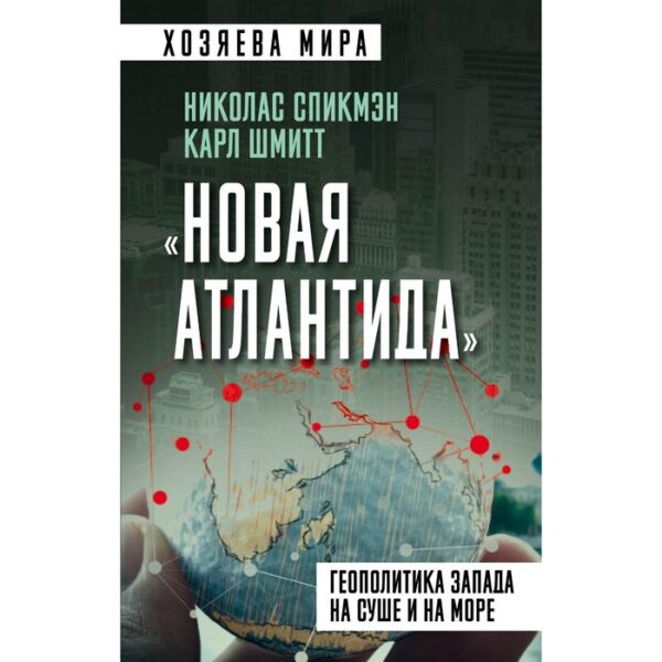 «Новая Атлантида». Геополитика Запада на суше и на море. Спикмэн Н., Шмитт К.