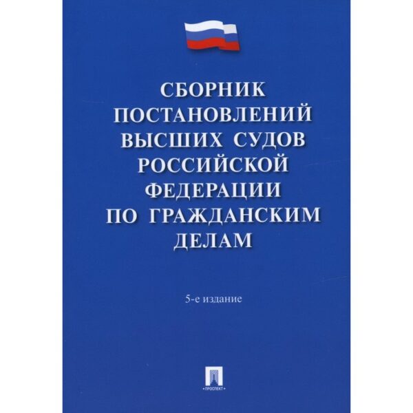 Сборник постановлений высших судов Российской Федерации по гражданским делам. 5-е издание, переработанное и дополненное