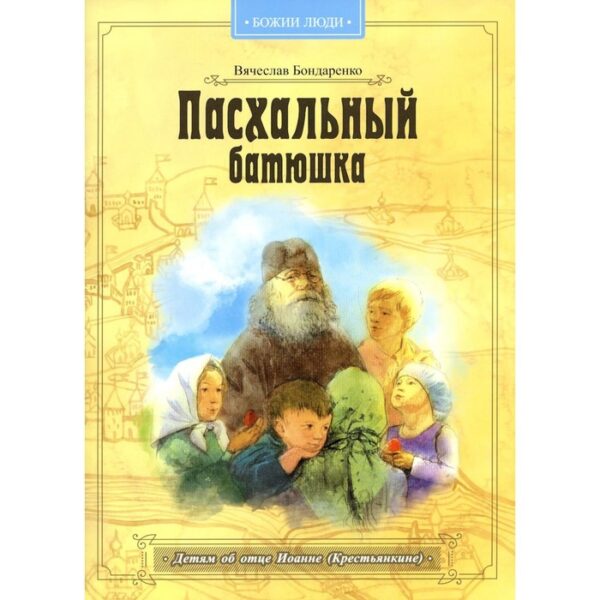 Пасхальный батюшка. Детям об отце Иоанне (Крестьянкине). Бондаренко В.В.