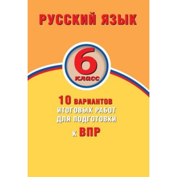 Русский язык. 6 класс. 10 вариантов итоговых работ для подготовки к Всероссийской проверочной работе