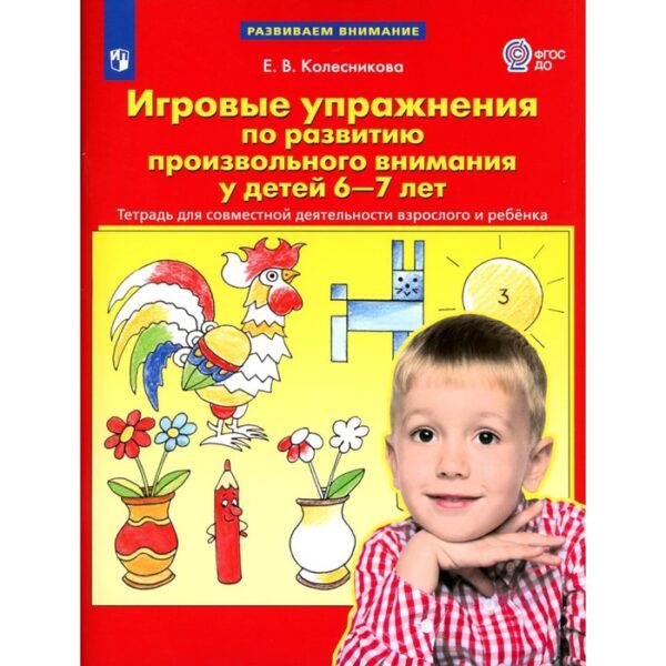 Игровые упражнения по развитию произвольного внимания у детей 6-7 лет. Тетрадь для совместной деятельности взрослого и ребёнка. 3-е издание, стереотипное. Колесникова Е.В.